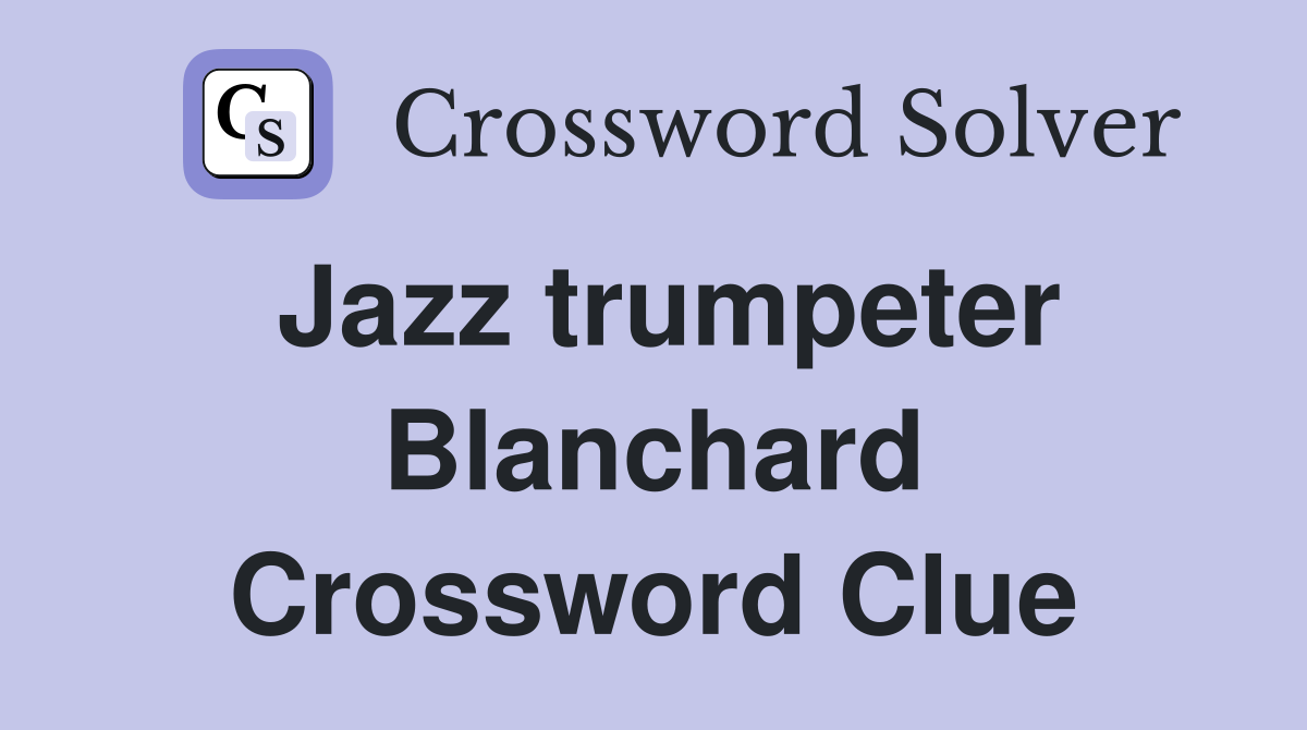 Jazz trumpeter Blanchard Crossword Clue