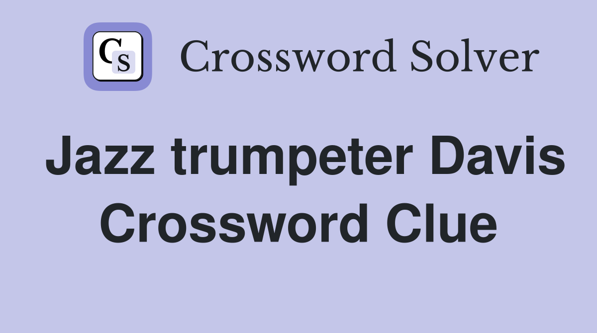 Jazz trumpeter Davis Crossword Clue