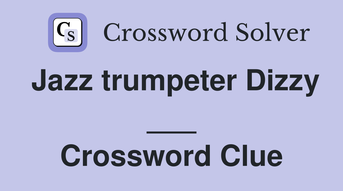 Jazz trumpeter Dizzy ___ Crossword Clue