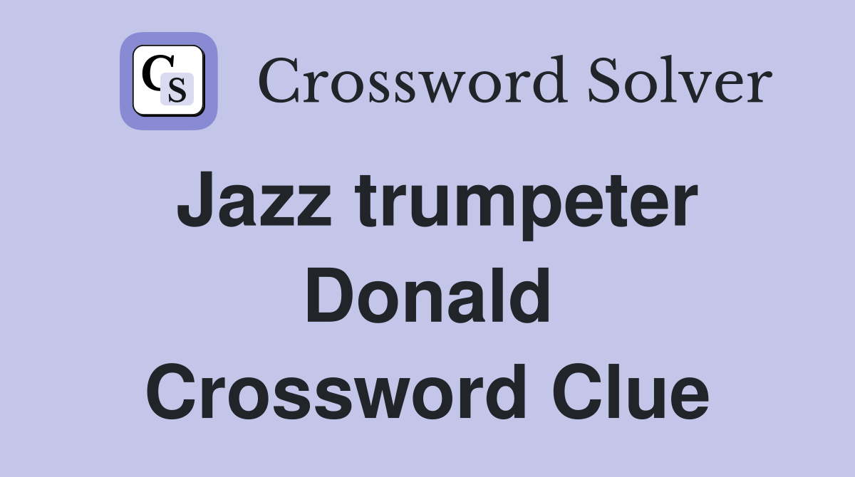 Jazz trumpeter Donald Crossword Clue