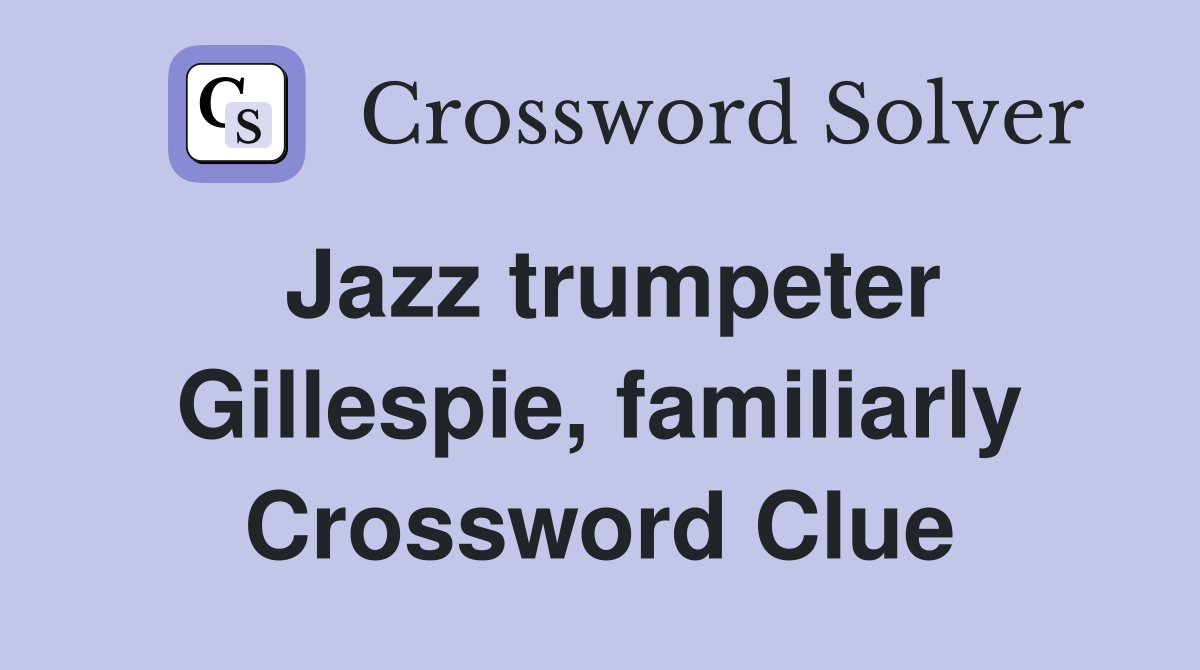 Jazz trumpeter Gillespie, familiarly Crossword Clue
