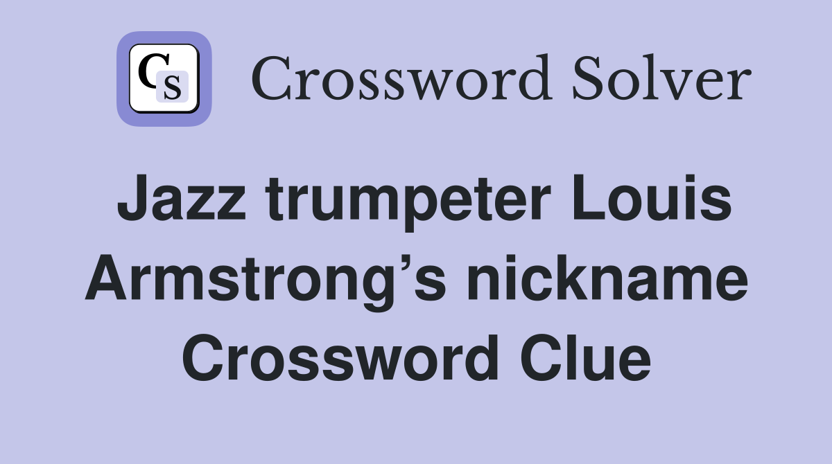 Jazz trumpeter Louis Armstrong’s nickname Crossword Clue