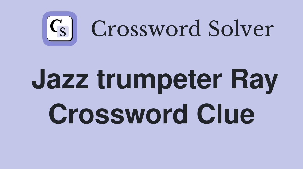 Jazz trumpeter Ray Crossword Clue