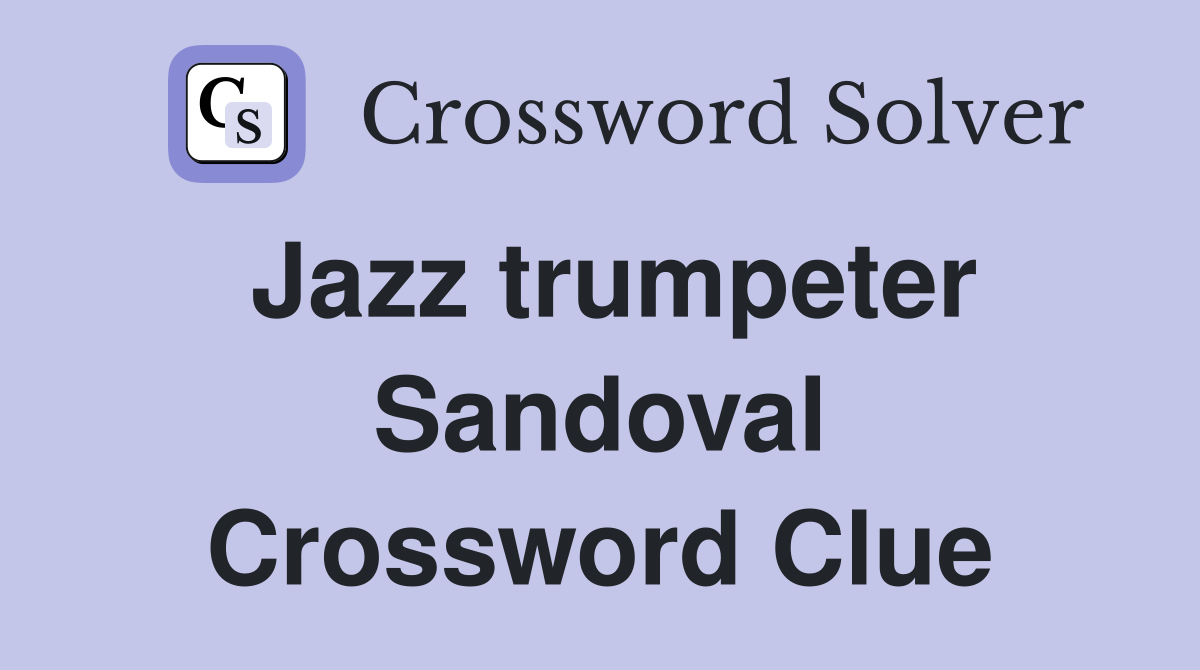 Jazz trumpeter Sandoval Crossword Clue