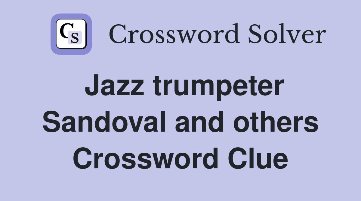 Jazz trumpeter Sandoval and others Crossword Clue