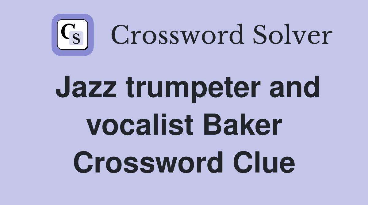 Jazz trumpeter and vocalist Baker Crossword Clue