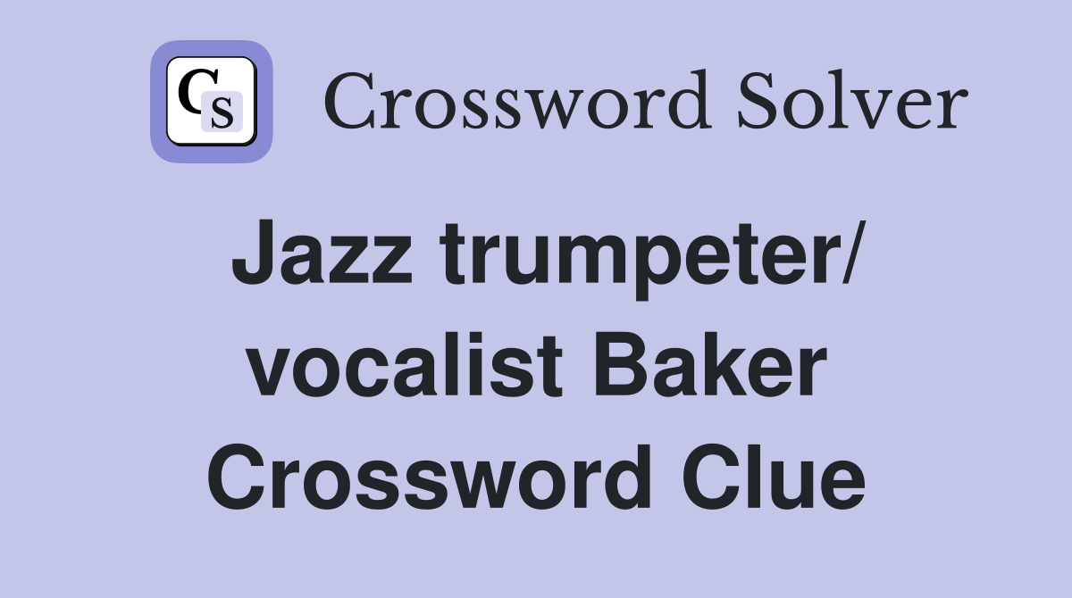 Jazz trumpeter/ vocalist Baker Crossword Clue
