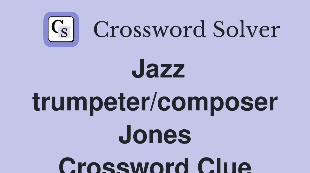Jazz trumpeter/composer Jones Crossword Clue
