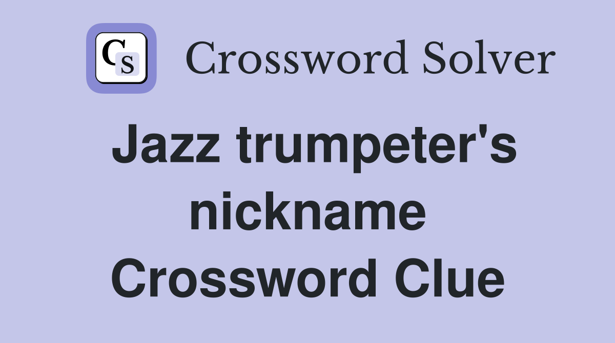 Jazz trumpeter's nickname Crossword Clue