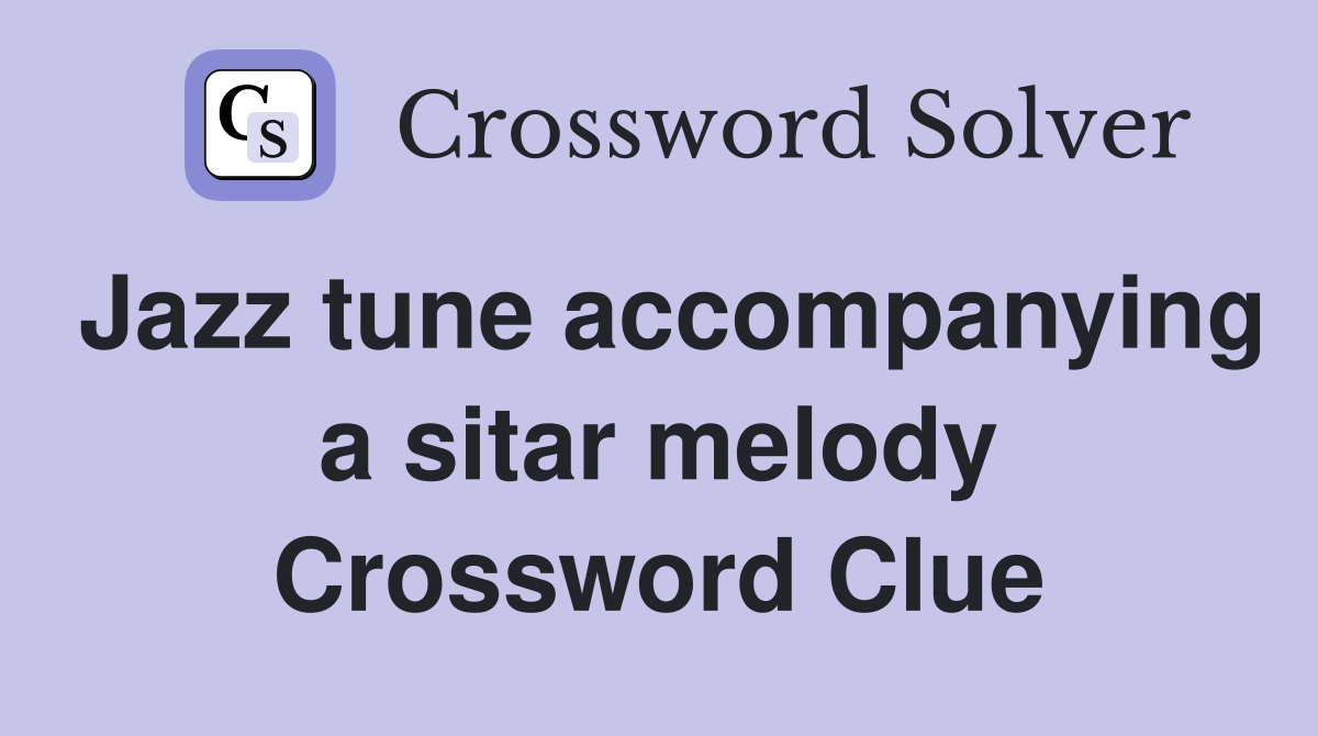 Jazz tune accompanying a sitar melody Crossword Clue