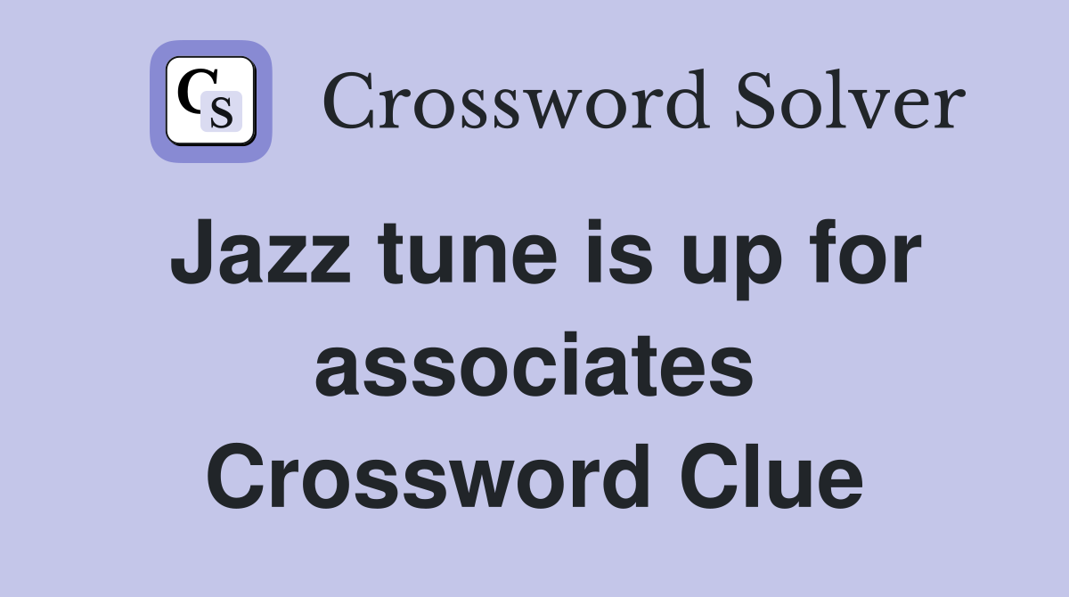 Jazz tune is up for associates Crossword Clue