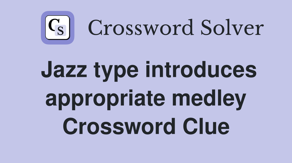 Jazz type introduces appropriate medley Crossword Clue