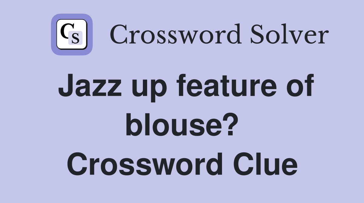 Jazz up feature of blouse? Crossword Clue