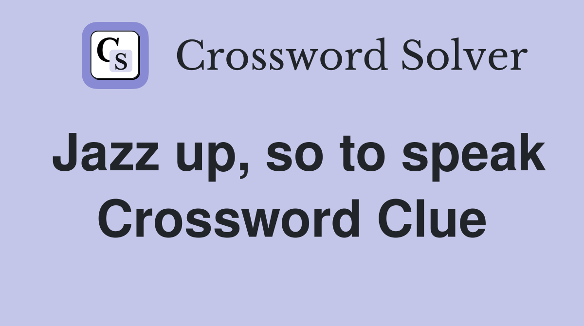 Jazz up, so to speak Crossword Clue