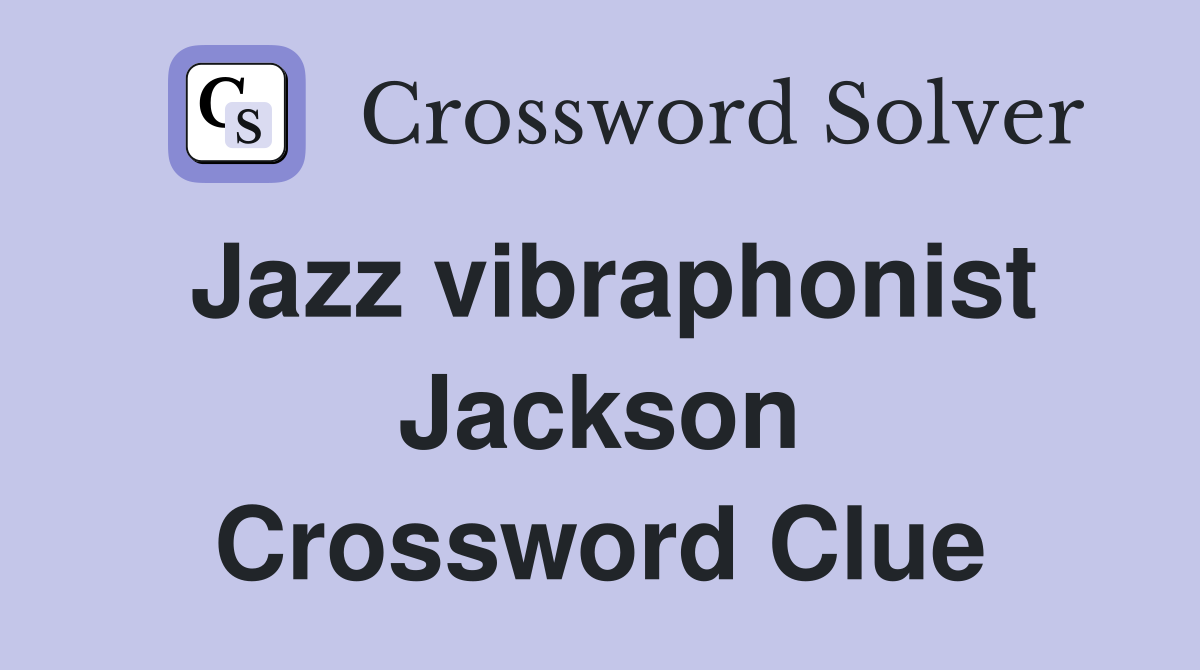 Jazz vibraphonist Jackson Crossword Clue