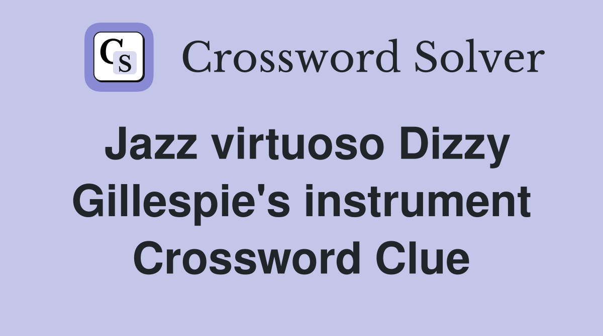 Jazz virtuoso Dizzy Gillespie's instrument Crossword Clue