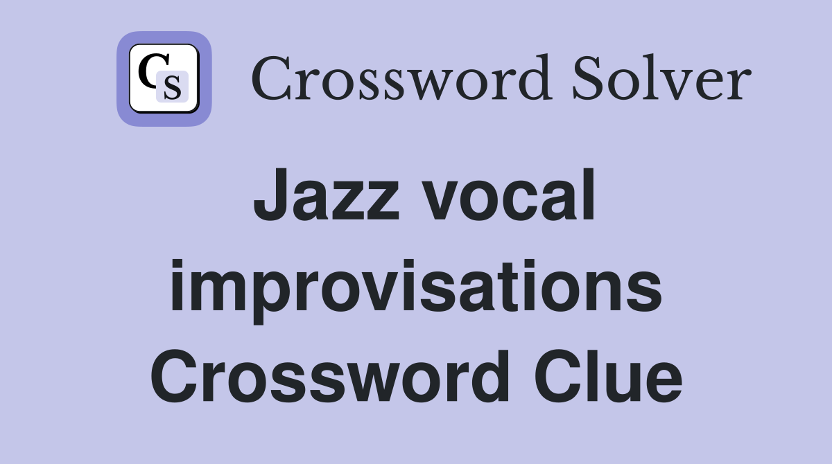 Jazz vocal improvisations Crossword Clue