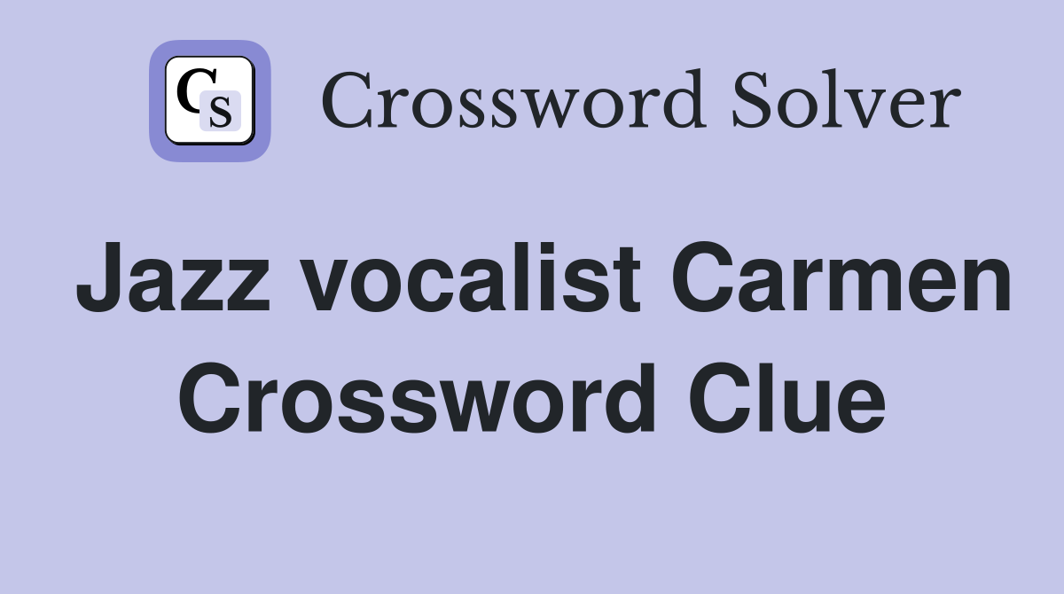Jazz vocalist Carmen Crossword Clue