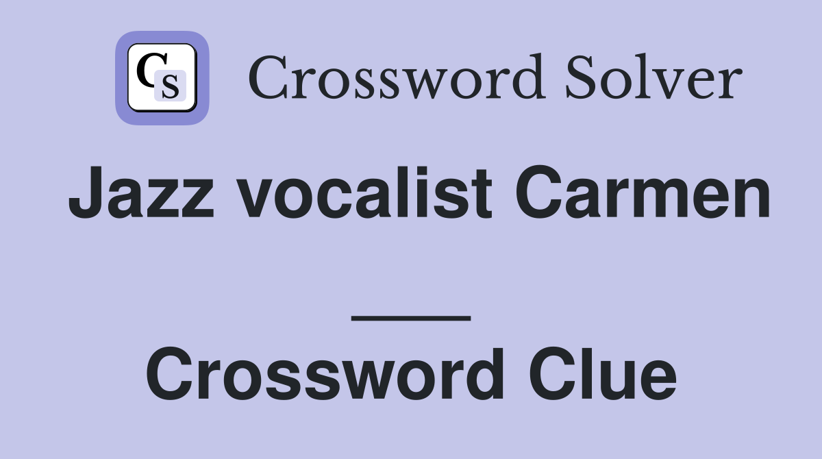 Jazz vocalist Carmen ___ Crossword Clue