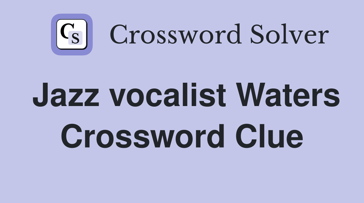 Jazz vocalist Waters Crossword Clue