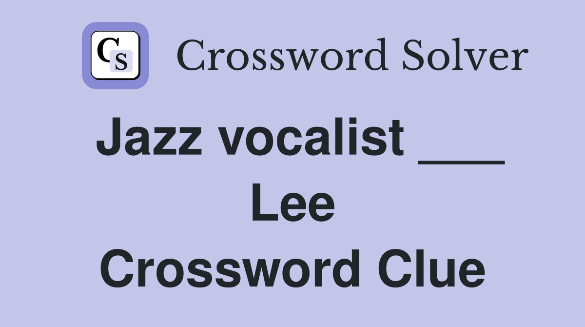 Jazz vocalist ___ Lee Crossword Clue