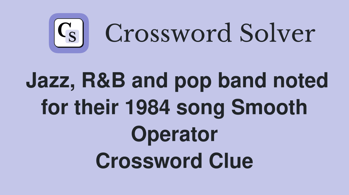 Jazz, R&B and pop band noted for their 1984 song Smooth Operator Crossword Clue