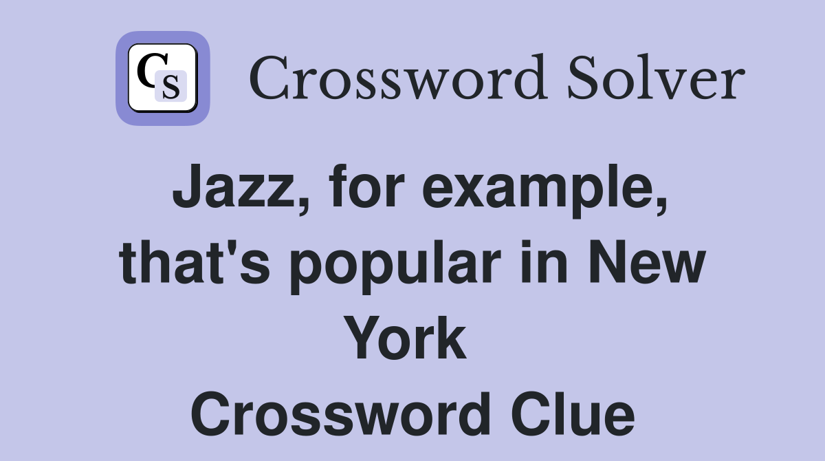 Jazz, for example, that's popular in New York  Crossword Clue