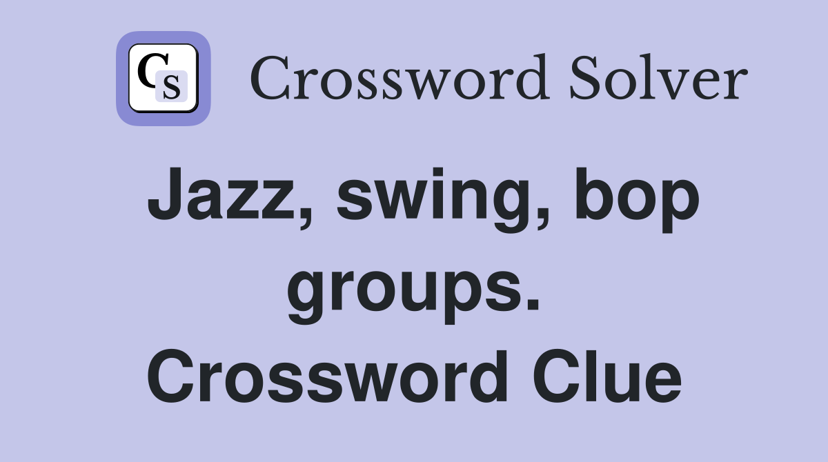Jazz, swing, bop groups. Crossword Clue
