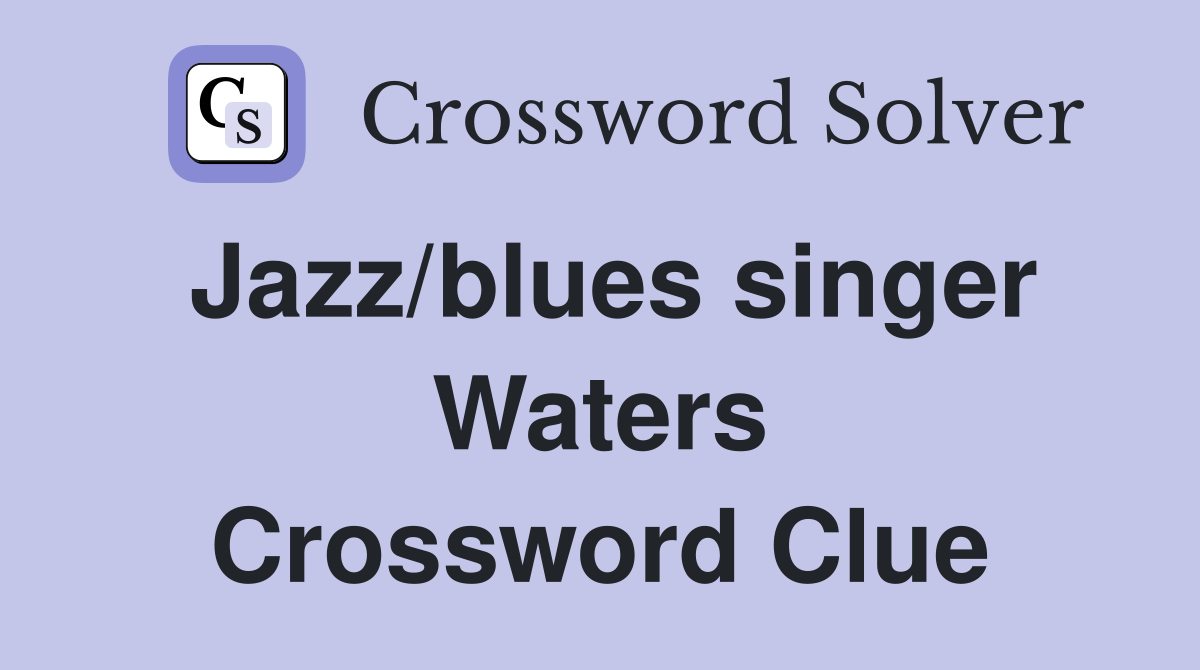 Jazz/blues singer Waters Crossword Clue