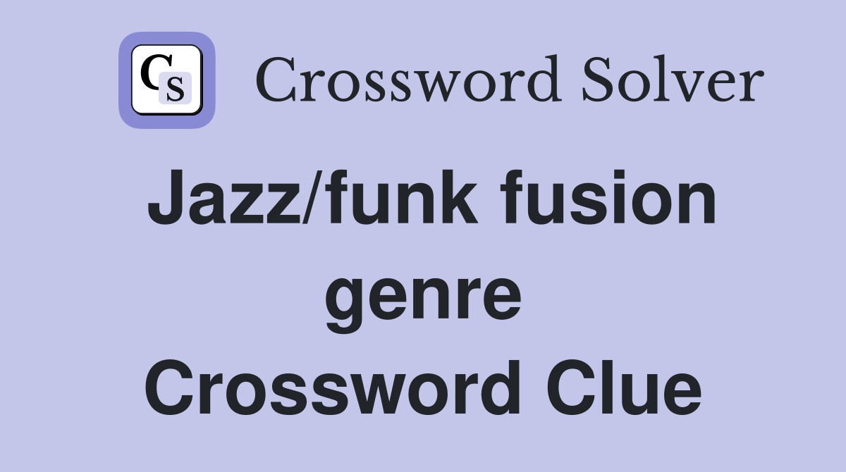 Jazz/funk fusion genre Crossword Clue