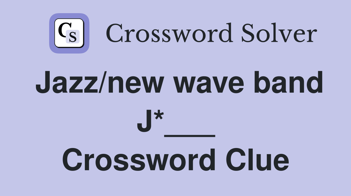 Jazz/new wave band J*___ Crossword Clue