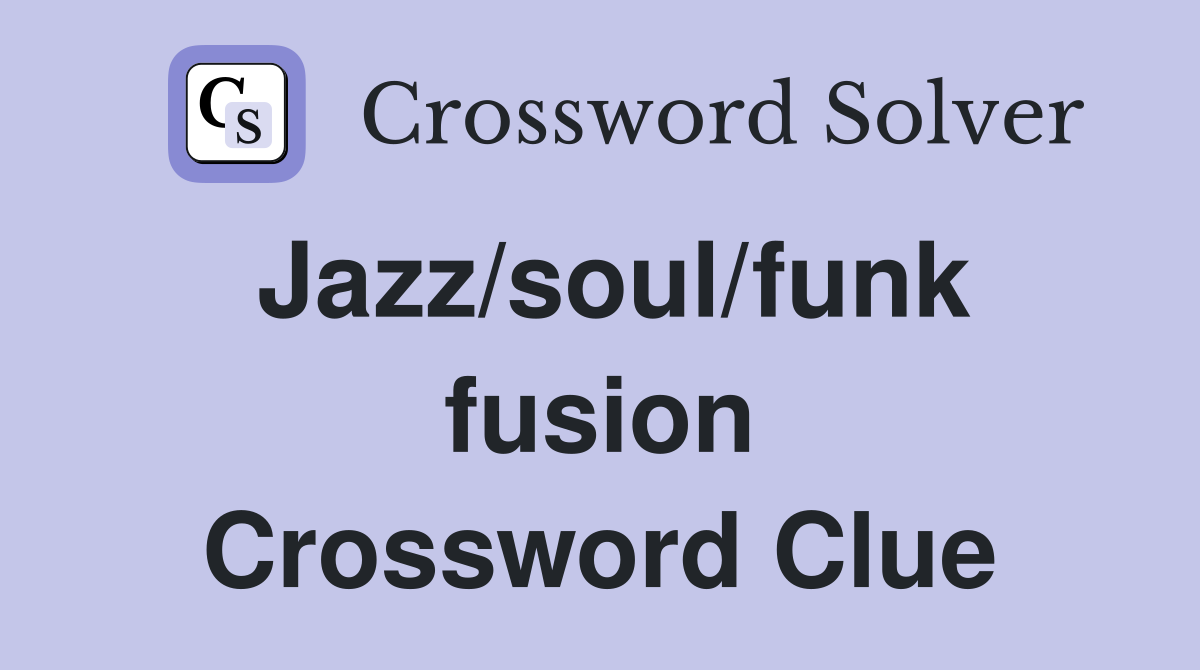 Jazz/soul/funk fusion Crossword Clue