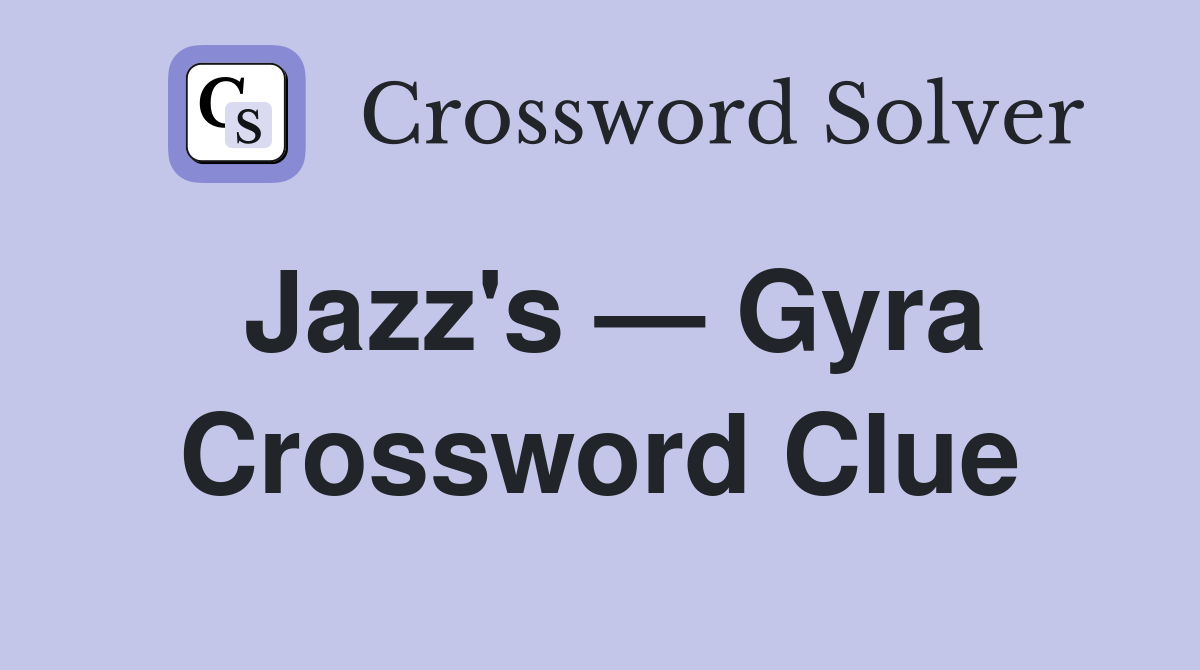 Jazz's — Gyra Crossword Clue