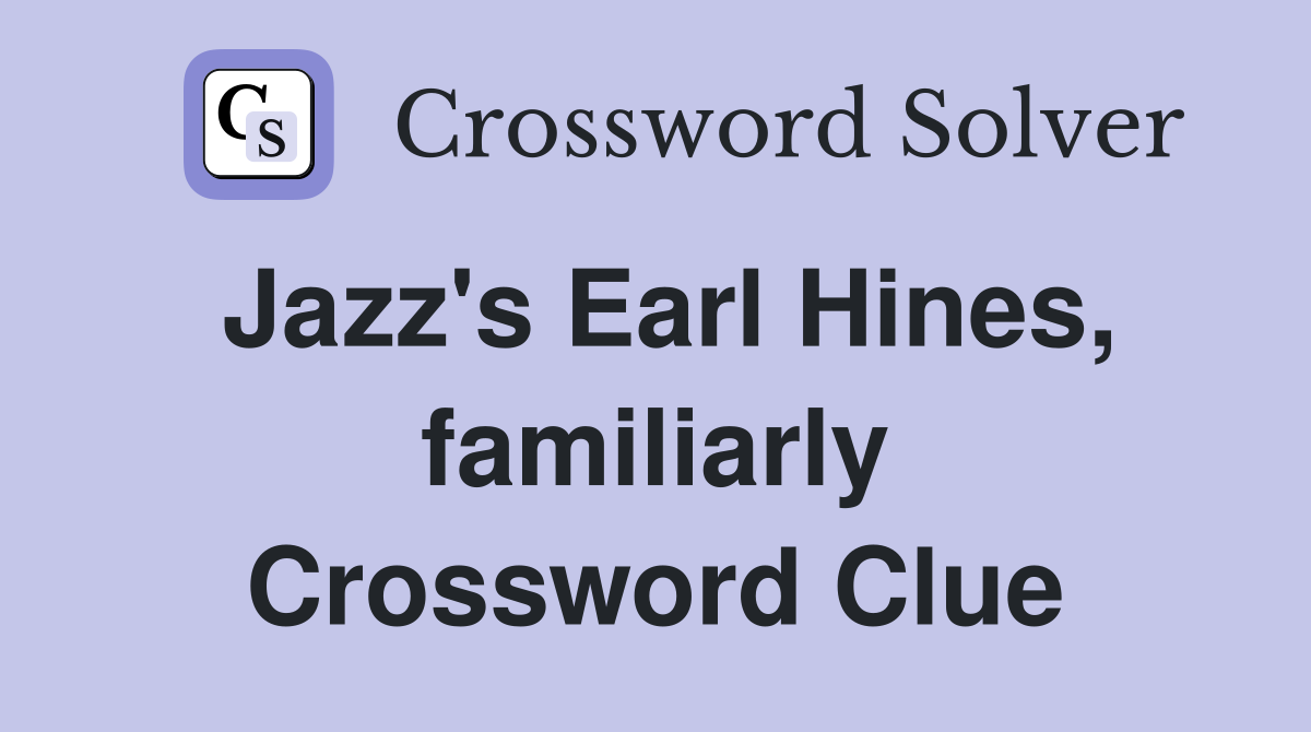 Jazz's Earl Hines, familiarly Crossword Clue
