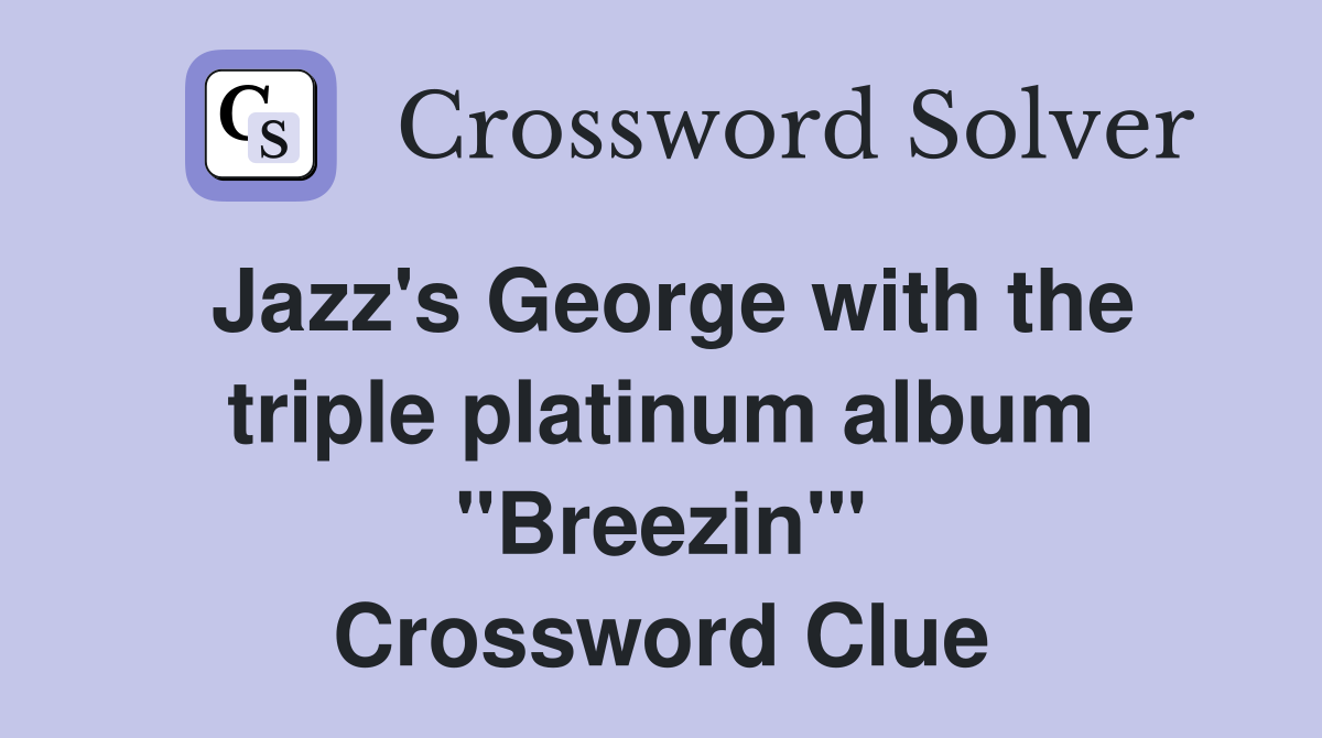 Jazz's George with the triple platinum album "Breezin'" Crossword Clue