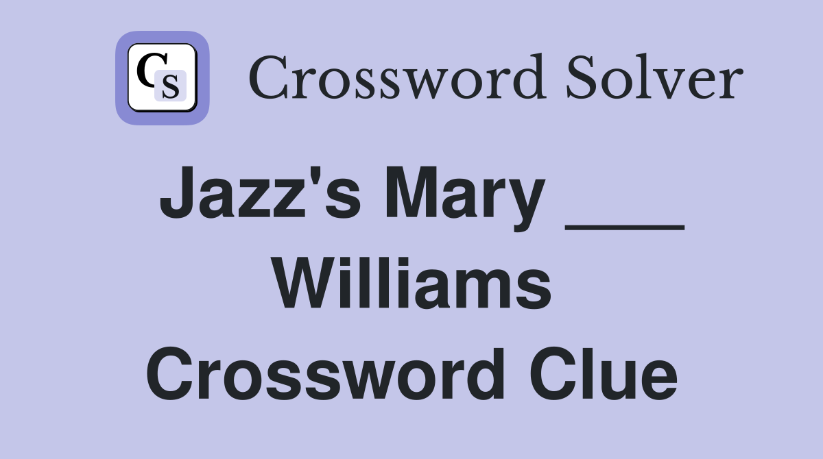 Jazz's Mary ___ Williams Crossword Clue