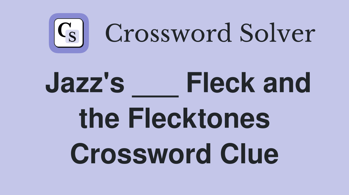 Jazz's ___ Fleck and the Flecktones Crossword Clue