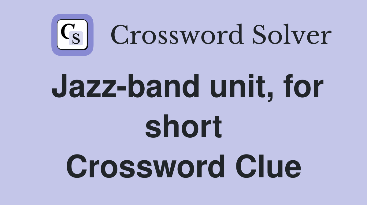 Jazz-band unit, for short Crossword Clue