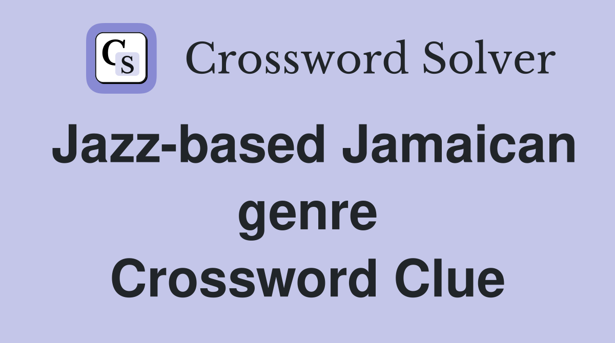 Jazz-based Jamaican genre Crossword Clue
