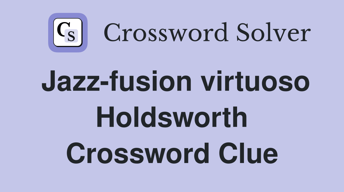 Jazz-fusion virtuoso Holdsworth Crossword Clue