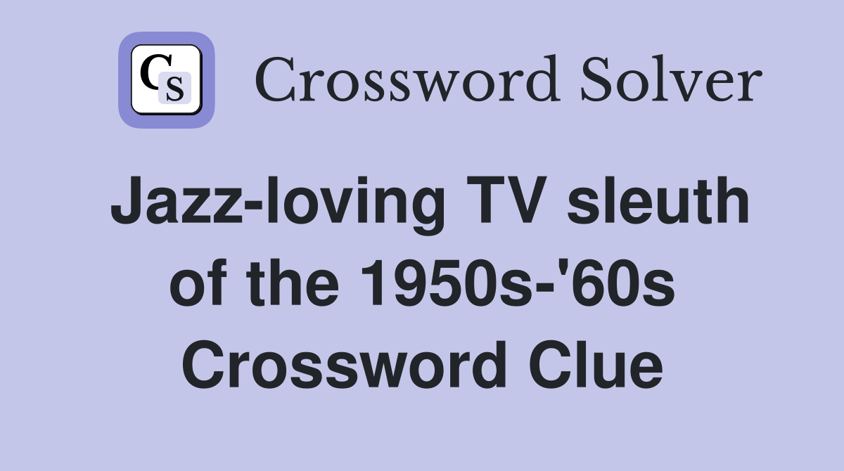 Jazz-loving TV sleuth of the 1950s-'60s Crossword Clue