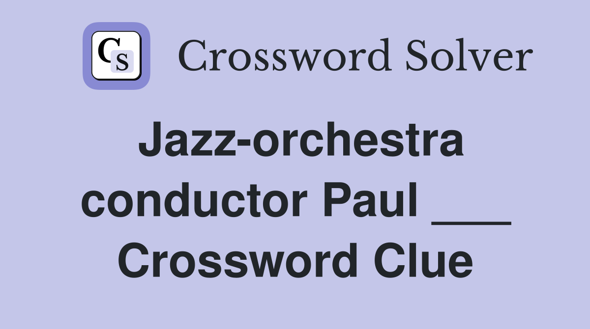 Jazz-orchestra conductor Paul ___ Crossword Clue