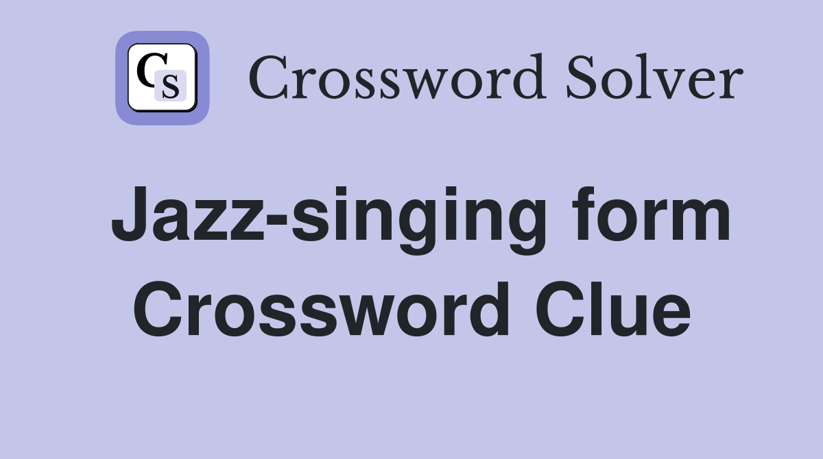 Jazz-singing form Crossword Clue