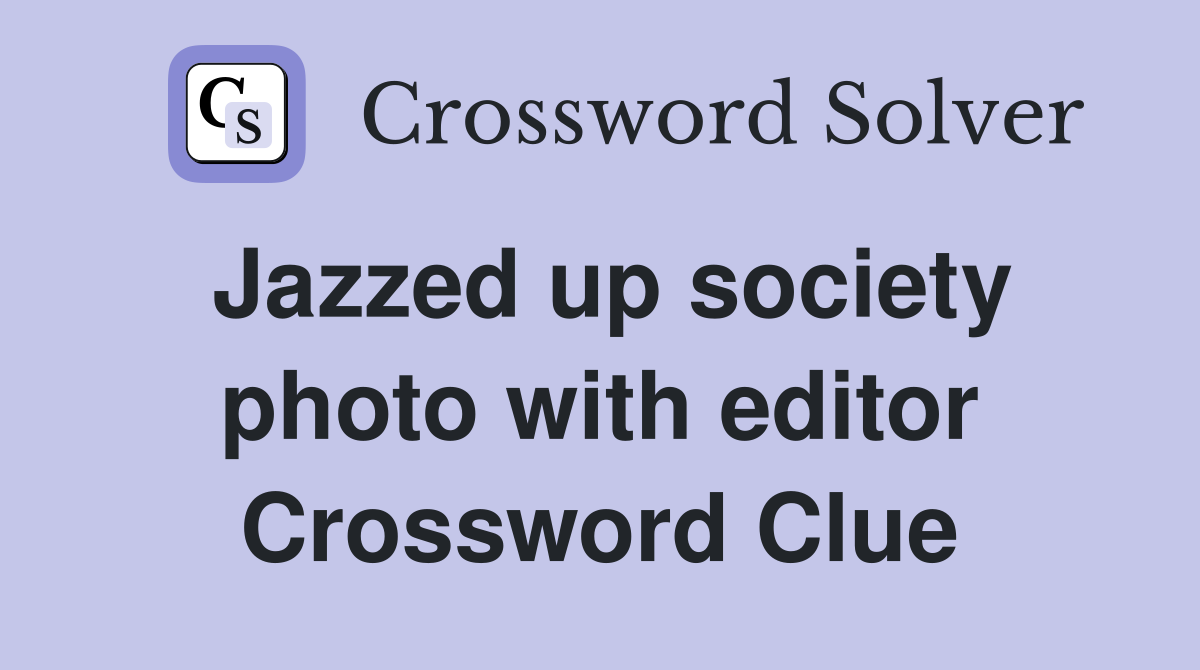 Jazzed up society photo with editor Crossword Clue