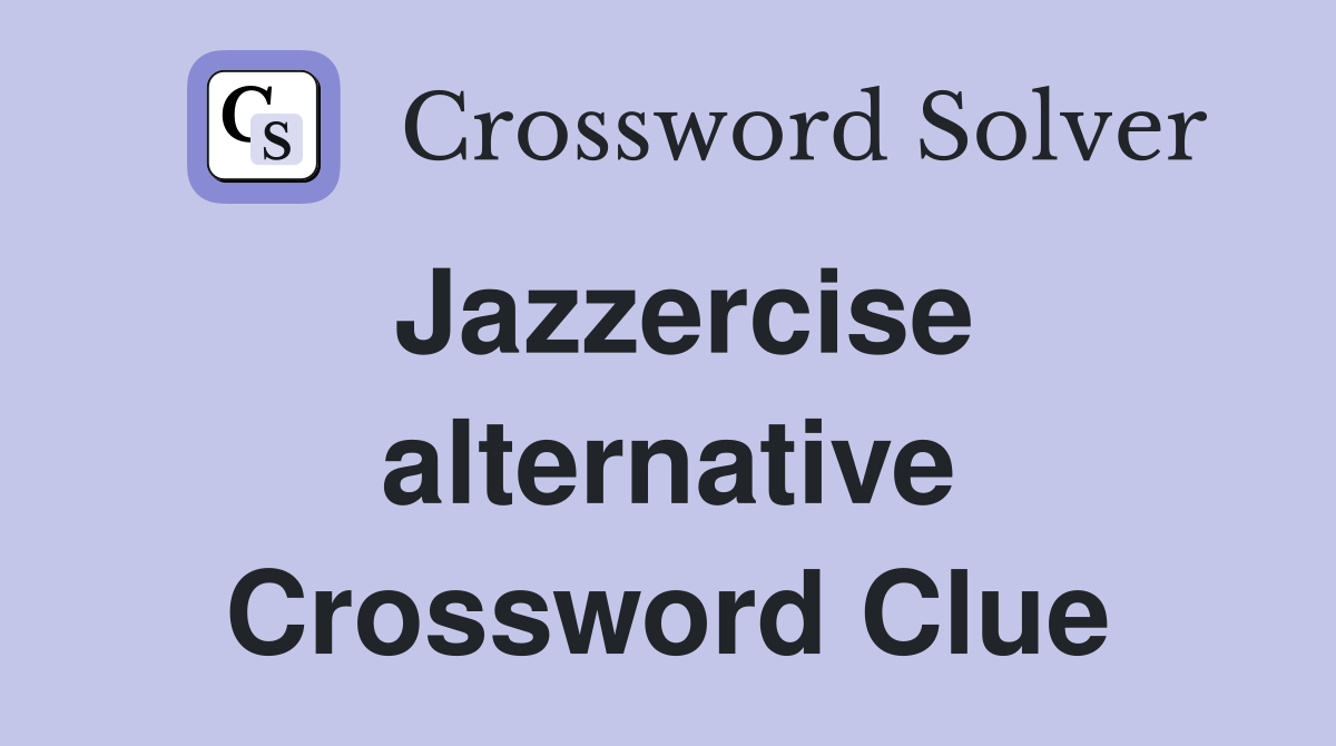 Jazzercise alternative Crossword Clue