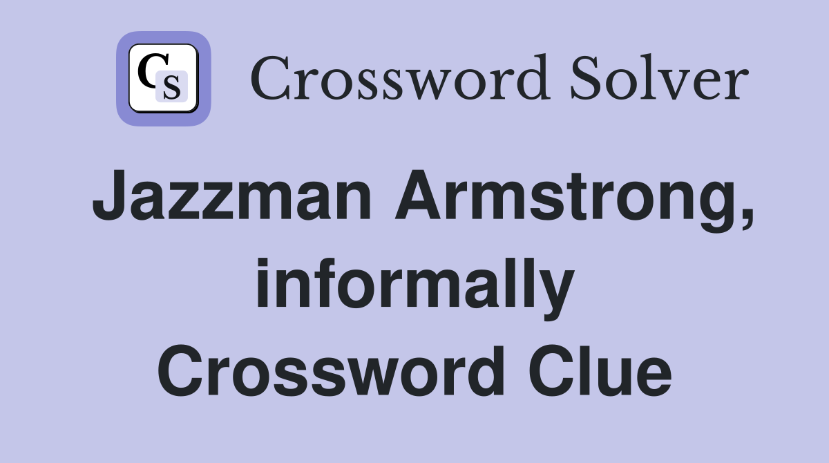 Jazzman Armstrong, informally Crossword Clue