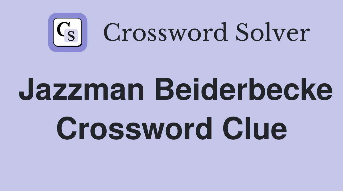 Jazzman Beiderbecke Crossword Clue