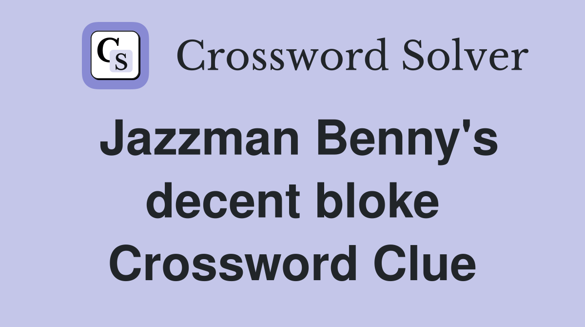 Jazzman Benny's decent bloke Crossword Clue
