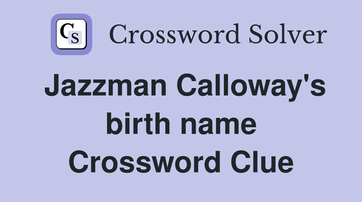 Jazzman Calloway's birth name Crossword Clue
