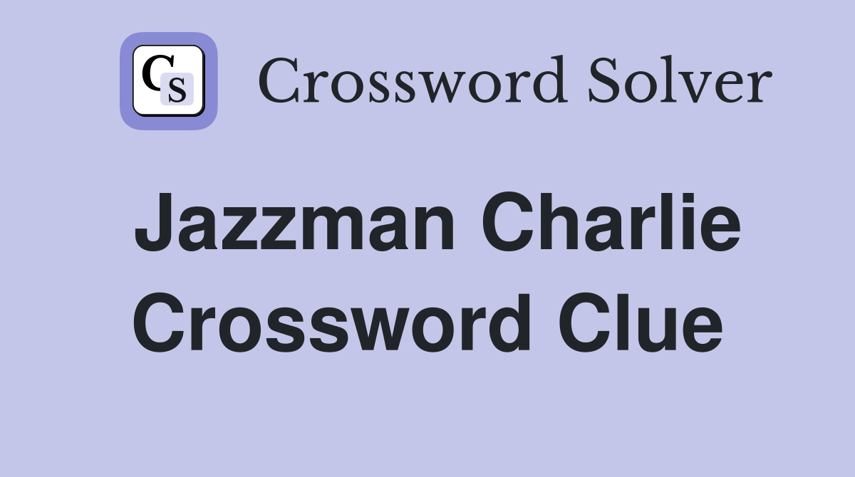 Jazzman Charlie Crossword Clue